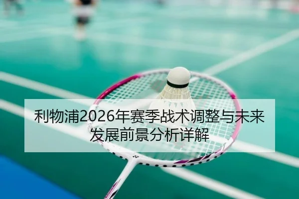 利物浦2026年赛季战术调整与未来发展前景分析详解