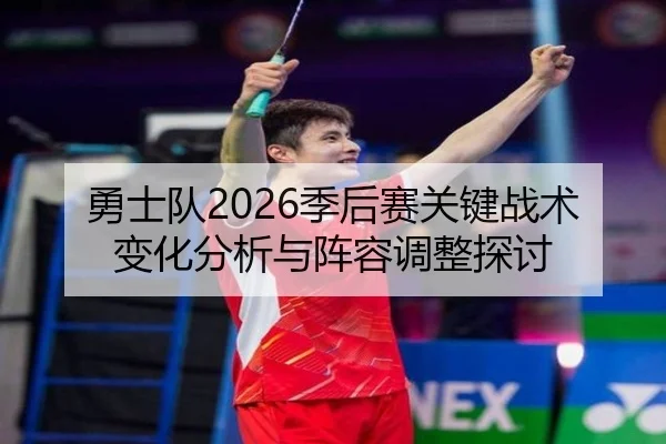 勇士队2026季后赛关键战术变化分析与阵容调整探讨