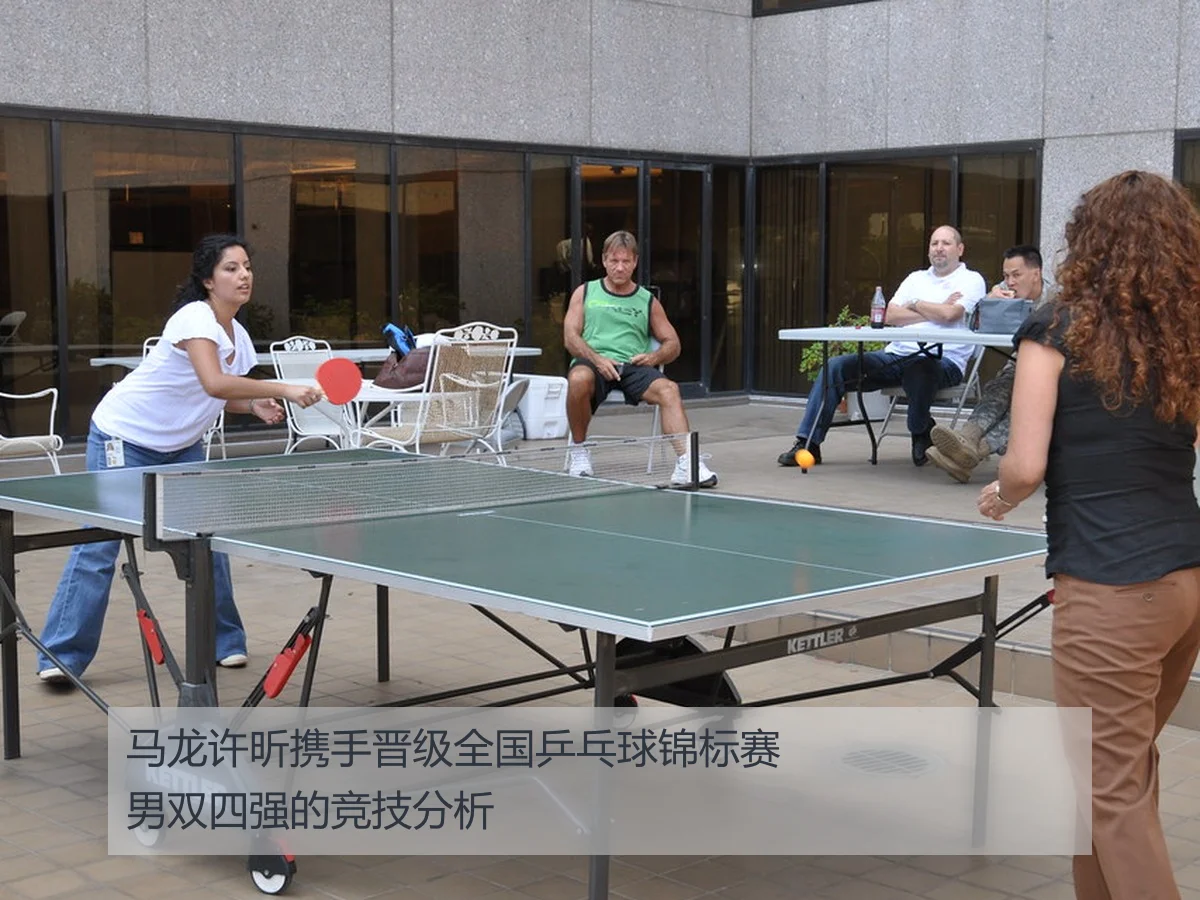 马龙许昕携手晋级全国乒乓球锦标赛男双四强的竞技分析